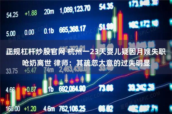 正规杠杆炒股官网 杭州一23天婴儿疑因月嫂失职呛奶离世 律师：其疏忽大意的过失明显